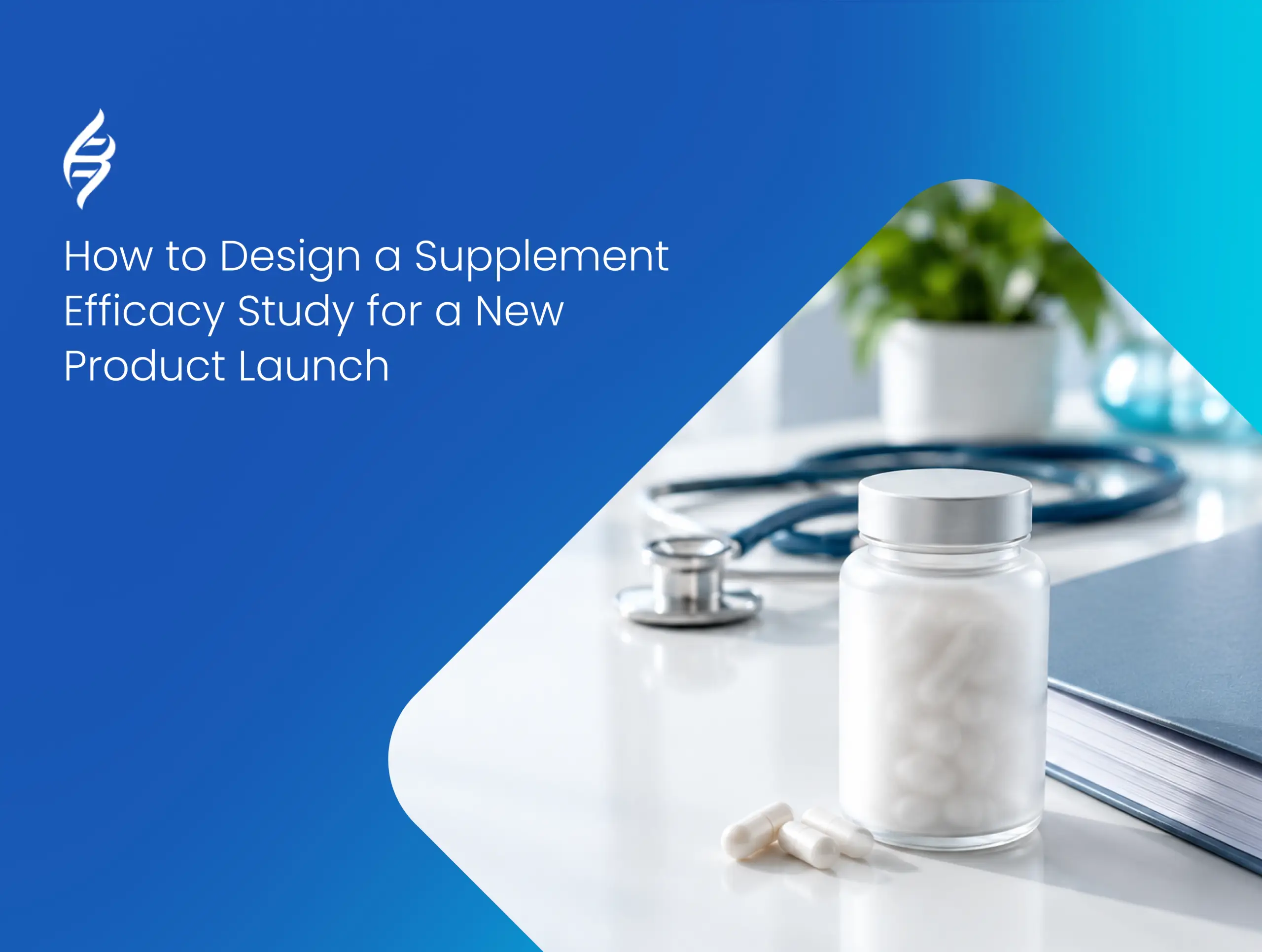 How to Design a Supplement Efficacy Study for a New Product Launch